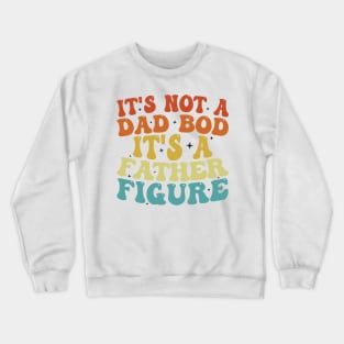 It's Not A Dad Bod It's A Father Figure 2023 Father's day Crewneck Sweatshirt